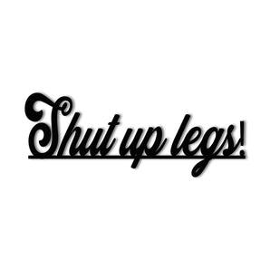 "Shut Up Legs" Metal Wall Art